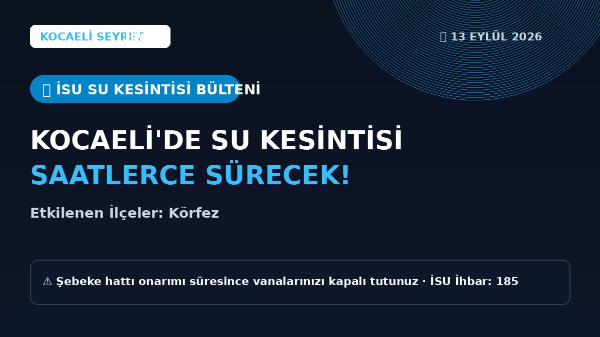 13 Eylül 2026 Kocaeli Su Kesintisi: Körfez'de Anlık Su Kesintisi Yaşanacak!